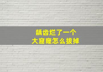 龋齿烂了一个大窟窿怎么拔掉