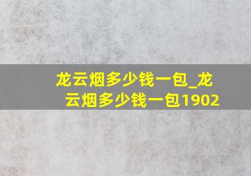 龙云烟多少钱一包_龙云烟多少钱一包1902