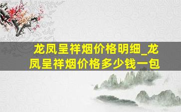 龙凤呈祥烟价格明细_龙凤呈祥烟价格多少钱一包