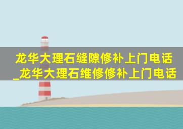 龙华大理石缝隙修补上门电话_龙华大理石维修修补上门电话