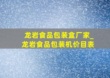 龙岩食品包装盒厂家_龙岩食品包装机价目表