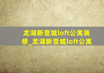 龙湖新壹城loft公寓装修_龙湖新壹城loft公寓