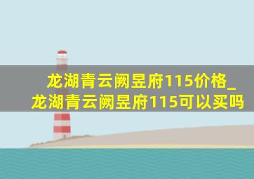 龙湖青云阙昱府115价格_龙湖青云阙昱府115可以买吗