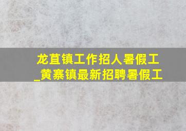 龙苴镇工作招人暑假工_黄寨镇最新招聘暑假工