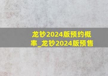 龙钞2024版预约概率_龙钞2024版预售